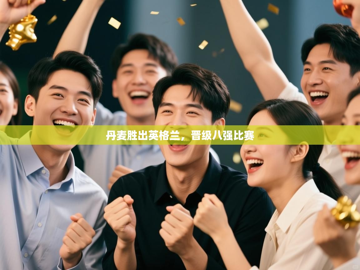 开云体育客服在线咨询-丹麦胜出英格兰，晋级八强比赛  第4张