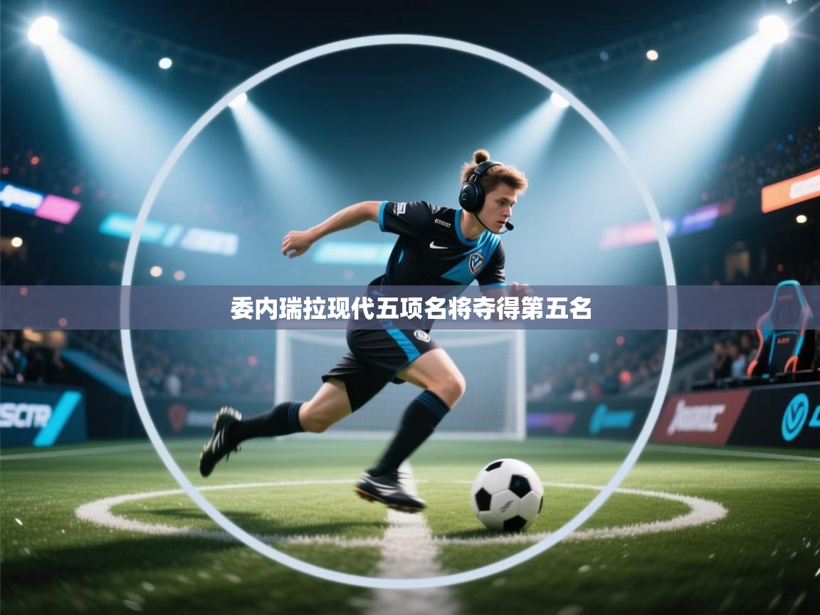 kaiyun开运·体育官方网站-委内瑞拉现代五项名将夺得第五名  第4张